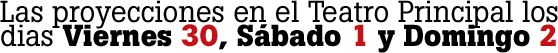 Las proyecciones en el Teatro Principal los dias Viernes 30, S&aacute;bado 1 y Domingo 2